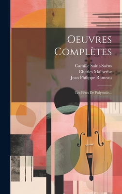Oeuvres Completes: Les Fetes de Polymnie... - Rameau, Jean Philippe, and Saint-Sa?ns, Camille, and Malherbe, Charles