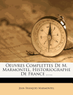 Oeuvres Complettes de M. Marmontel, Historiographe de France ......