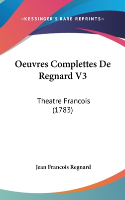 Oeuvres Complettes de Regnard V3: Theatre Francois (1783) - Regnard, Jean Francois