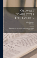 Oeuvres Complettes d'Helvetius: de l'Homme, de Ses Facult?s Intellectuelles, Et de Son ?ducation...