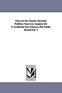 Oeuvres de Charles Hermite Publiees Sous Les Auspices de L'Academie Des Sciences, Par Emile Picard.Vol. 3