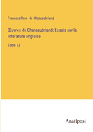 OEuvres de Chateaubriand; Essais sur la littrature anglaise: Tome 13