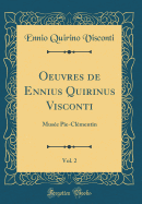 Oeuvres de Ennius Quirinus Visconti, Vol. 2: Musee Pie-Clementin (Classic Reprint)