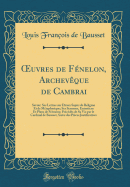 OEuvres de Fnelon, Archevque de Cambrai: Savoir: Ses Lettres sur Divers Sujets de Religion Et de Mtaphysique; Ses Sermons, Entretiens Et Plans de Sermons; Prcds de Sa Vie par le Cardinal de Bausset, Suive des Pices Justificatives