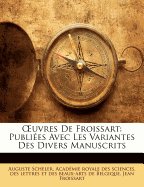 OEuvres De Froissart: Publies Avec Les Variantes Des Divers Manuscrits