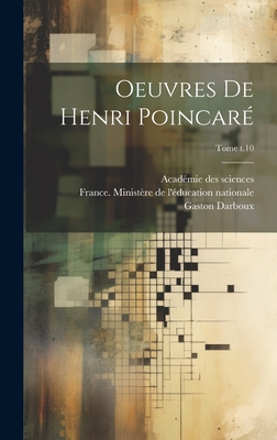 Oeuvres de Henri Poincare; Tome T.10 - Poincar?, Henri 1854-1912, and Acad?mie Des Sciences (France) (Creator), and France Minist?re de l'?ducation Natio (Creator)