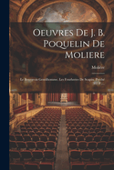 Oeuvres De J. B. Poquelin De Moliere: Le Bourgeois Gentilhomme. Les Fourberies De Scapin. Psych (302 P.)...