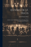 Oeuvres de J.F. Ducis: Am?lise. Foedor Et Wladamir. Framens Et Analyse d'Une Trag?die In?dit de Macbeth