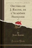 Oeuvres de J. Racine, de l'Acadmie Franoise, Vol. 2 (Classic Reprint)