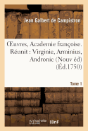 Oeuvres, de l'Academie Franoise. Nouvelle dition. Virginie, Tome 1: Arminius, Andronic