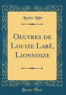 Oeuvres de Louize Lab?, Lionnoize (Classic Reprint) - Labe, Louise