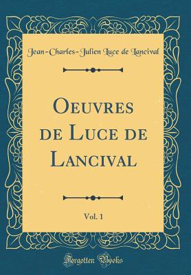 Oeuvres de Luce de Lancival, Vol. 1 (Classic Reprint) - Lancival, Jean-Charles-Julien Luce de