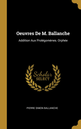 Oeuvres de M. Ballanche: Addition Aux Prolegomenes. Orphee