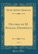 Oeuvres de M. Boileau-Despraux, Vol. 2 (Classic Reprint)