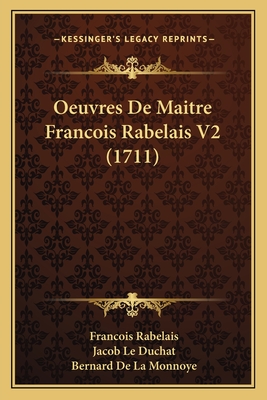 Oeuvres De Maitre Francois Rabelais V2 (1711) - Rabelais, Francois, and Le Duchat, Jacob, and De La Monnoye, Bernard