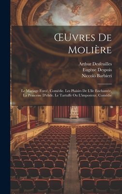 Oeuvres de Moli?re: Le Mariage Forc?, Com?die. Les Plaisirs de l'?le Enchant?e, La Princesse d'Elide. Le Tartuffe Ou l'Imposteur, Com?die - Mesnard, Paul, and Despois, Eug?ne, and Desfeuilles, Arthur