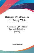 Oeuvres de Monsieur de Boissy V7-8: Contenant Son Theatre Francois Et Italien (1758)