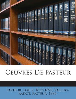 Oeuvres de Pasteur - 1822-1895, Pasteur Louis, and 1886-, Vallery-Radot Pasteur