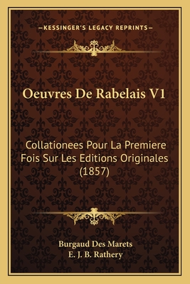 Oeuvres De Rabelais V1: Collationees Pour La Premiere Fois Sur Les Editions Originales (1857) - Des Marets, Burgaud, and Rathery, E J B