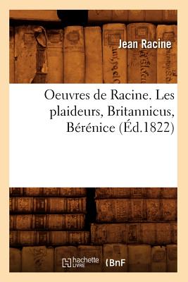 Oeuvres de Racine. Les Plaideurs, Britannicus, B?r?nice (?d.1822) - Racine, Jean