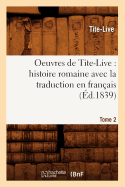 Oeuvres de Tite-Live: Histoire Romaine Avec La Traduction En Franais. Tome 2 (d.1839)