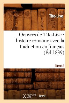 Oeuvres de Tite-Live: Histoire Romaine Avec La Traduction En Fran?ais. Tome 2 (?d.1839) - Livy, Titus