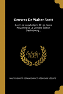 Oeuvres de Walter Scott: Avec Les Introductions Et Les Notes Nouvelles de La Derni Re Dition D'Edimbourg...