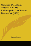 Oeuvres D'Histoire Naturelle Et De Philosophie De Charles Bonnet V6 (1779) - Bonnet, Charles