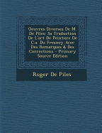 Oeuvres Diverses de M. de Piles: Sa Traduction de L'Art de Peinture de C.A. Du Fresnoy Avec Des Remarques & Des Corrections - De Piles, Roger