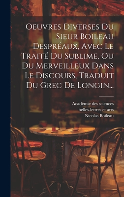 Oeuvres Diverses Du Sieur Boileau Despr?aux, Avec Le Trait? Du Sublime, Ou Du Merveilleux Dans Le Discours, Traduit Du Grec De Longin... - Boileau, Nicolas, and Acad?mie Des Sciences (Creator), and Belles-Lettres Et Arts (Creator)