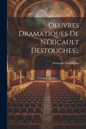 Oeuvres Dramatiques de Nericault Destouches...