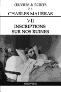 Oeuvres Et ?crits de Charles Maurras VII: Inscriptions Sur Nos Ruines