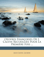 Oeuvres Franoises De J. Calvin Recueillies Pour La Premire Fois ...