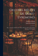 Oeuvres Melees de Saint-Evremond: REV., Annotees Et Precedees D'Une Histoire de La Vie Et Des Ouvrages de L'Auteur