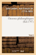 Oeuvres Philosophiques. Tome 6
