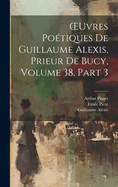 OEuvres Potiques De Guillaume Alexis, Prieur De Bucy, Volume 38, part 3