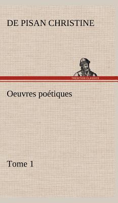 Oeuvres potiques Tome 1 - Christine, De Pisan