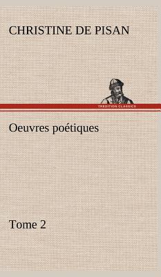 Oeuvres potiques Tome 2 - Christine, De Pisan