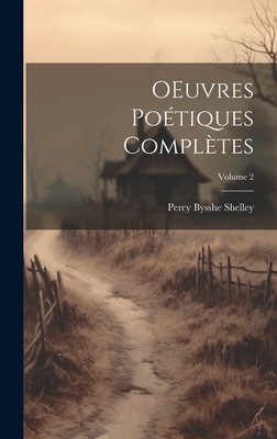 Oeuvres Po?tiques Compl?tes; Volume 2 - Shelley, Percy Bysshe 1792-1822 (Creator)