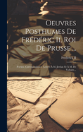 Oeuvres Posthumes de Frederic II, Roi de Prusse ...: Poesies. Correspondance: Lettres A M. Jordan Et A M. de Voltaire...