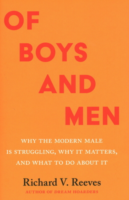Of Boys and Men: Why the Modern Male Is Struggling, Why It Matters, and What to Do about It - Reeves, Richard V