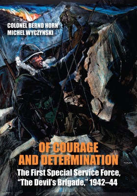 Of Courage and Determination: The First Special Service Force, "The Devil's Brigade," 1942-44 - Horn, Bernd, Colonel, and Wyczynski, Michel, and Mann, Charlie (Foreword by)
