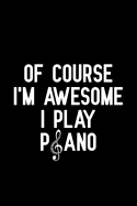 Of Course I'm Awesome I Play Piano: Blank Lined Journal Notebook, Funny Piano Notebook, Piano Notebook, Piano Journal, Ruled, Writing Book, Notebook for Piano Lovers, Piano Gifts
