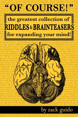 Of Course!: The Greatest Collection of Riddles & Brain Teasers For Expanding Your Mind - Guido, Zack