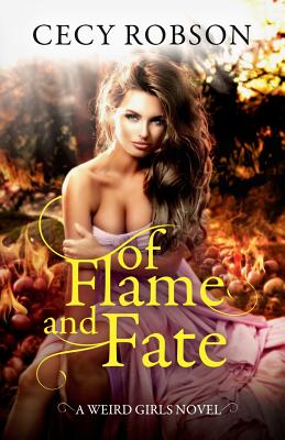 Of Flame and Fate: A Weird Girls Novel - Robson, Cecy