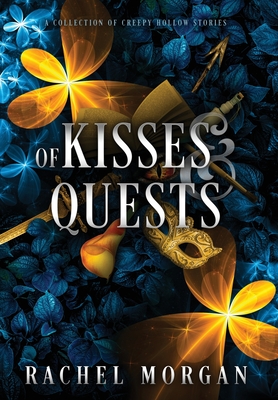 Of Kisses & Quests: A Collection of Creepy Hollow Stories - Morgan, Rachel