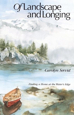 Of Landscape and Longing: Finding a Home at the Water's Edge - Servid, Carolyn