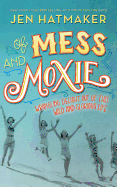 Of Mess and Moxie: Wrangling Delight Out of This Wild and Glorious Life