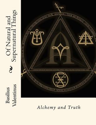 Of Natural and Supernatural Things: Alchemy and Truth - Gahan F I E, John (Editor), and Valentinus, Basilius