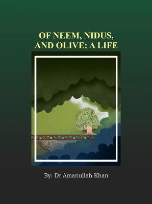 Of Neem, Nidus and Olive: A Life - Khan, Amanullah